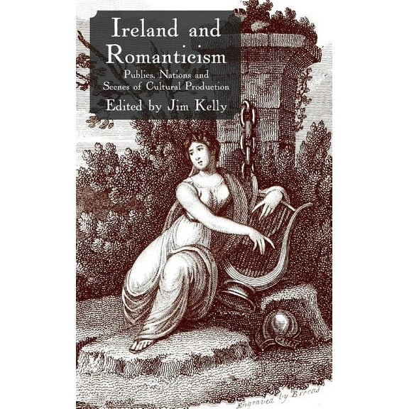 Ireland and Romanticism: Publics, Nations and Scenes of Cultural Production, (Hardcover)