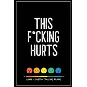 This F*cking Hurts: A Pain & Symptom Tracking Journal for Chronic Pain & Illness, (Paperback)