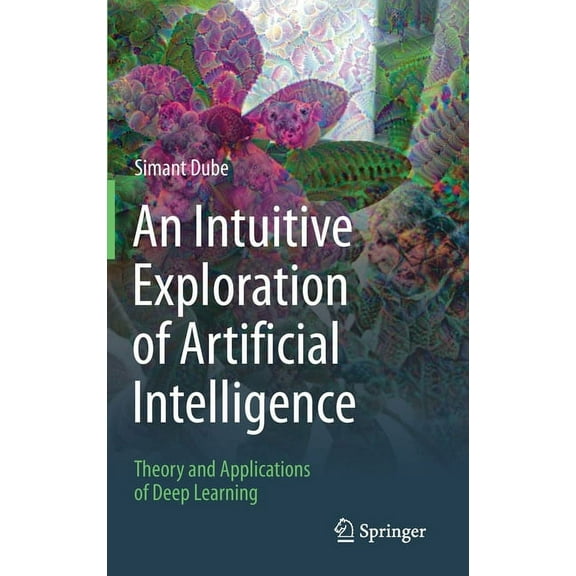 An Intuitive Exploration of Artificial Intelligence: Theory and Applications of Deep Learning, (Hardcover)