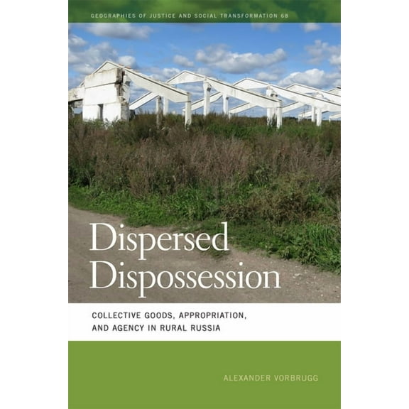 Geographies of Justice and Social Transf Dispersed Dispossession: Collective Goods, Appropriation, and Agency in Rural Russia, (Paperback)