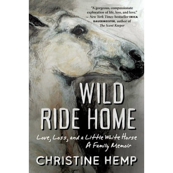 Wild Ride Home : Love, Loss, and a Little White Horse, a Family Memoir (Paperback)