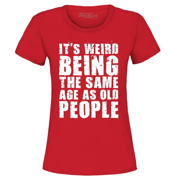 Shop4Ever Women's It's Weird Being The Same Age as Old People Graphic T-Shirt XXX-Large Red