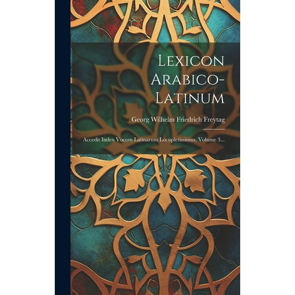 Lexicon Arabico-latinum: Accedit Index Vocum Latinarum Locupletissimus, Volume 3... (Hardcover)