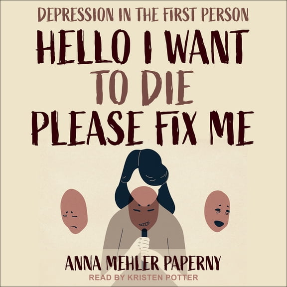 Hello I Want to Die Please Fix Me: Depression in the First Person (Audiobook)