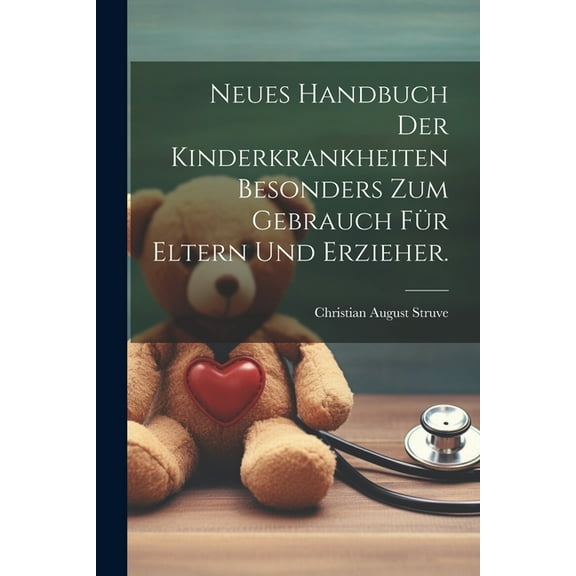 Neues Handbuch der Kinderkrankheiten besonders zum Gebrauch für Eltern und Erzieher. (Paperback)