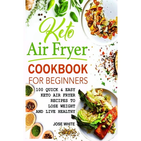 Keto Air Fryer Cookbook For Beginners: Quick & Easy Keto Air Fryer Recipes to Lose Weight and Live Healthy (Paperback)