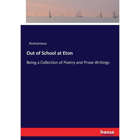 Out of School at Eton: Being a Collection of Poetry and Prose Writings, (Paperback)