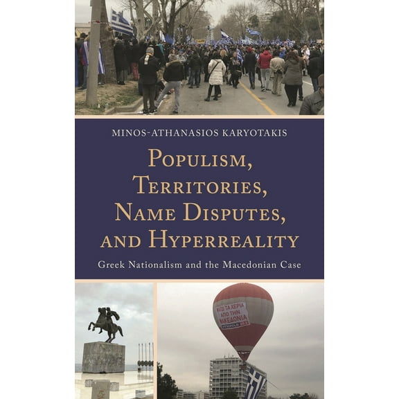 Populism, Territories, Name Disputes, and Hyperreality: Greek Nationalism and the Macedonian Case, (Hardcover)