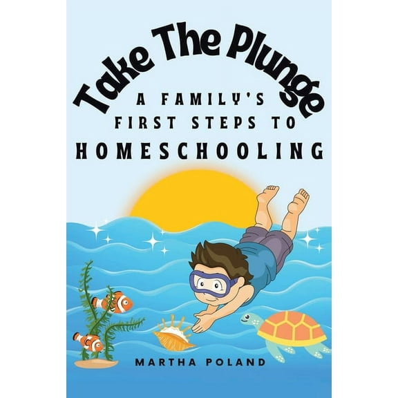 Take The Plunge: A Family's First Steps to Homeschooling, (Paperback)