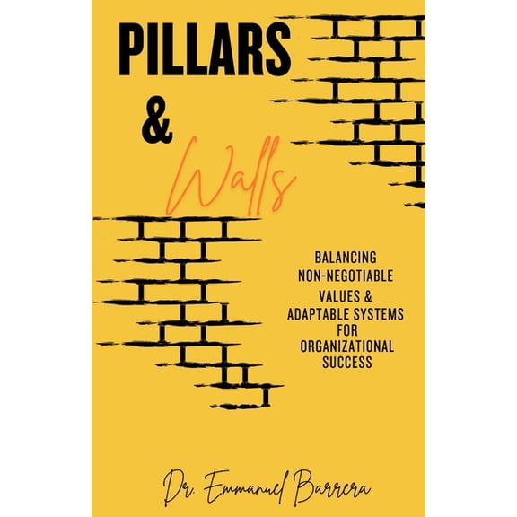 Pillars & Walls: Balancing Non-Negotiable Values & Adaptable Systems for Organizational Success, (Paperback)