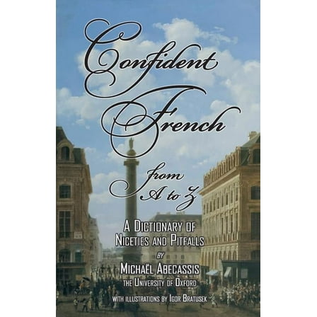 CONFIDENT FRENCH from A to Z: A Dictionary of Niceties and Pitfalls (Paperback)