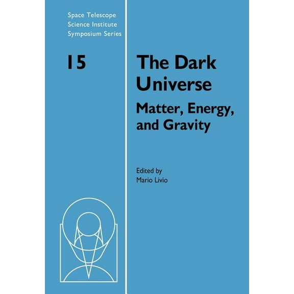 Space Telescope Science Institute Sympos The Dark Universe: Matter, Energy and Gravity, Book 15, (Paperback)