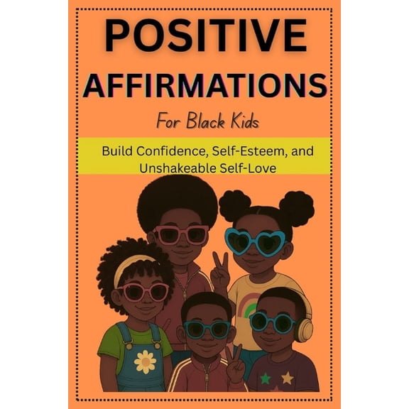 Positive Affirmations For Black Kids: Build Confidence, Self-Esteem, and Unshakeable Self-Love, (Paperback)