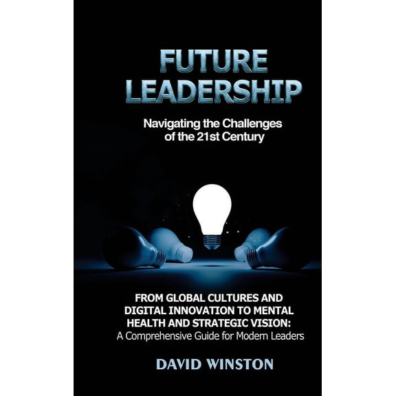 Future Leadership: Navigating the Challenges of the 21st Century: From Global Cultures and Digital Innovation to Mental , (Hardcover)