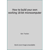 How to build your own working 16-bit microcomputer, Used [Paperback]