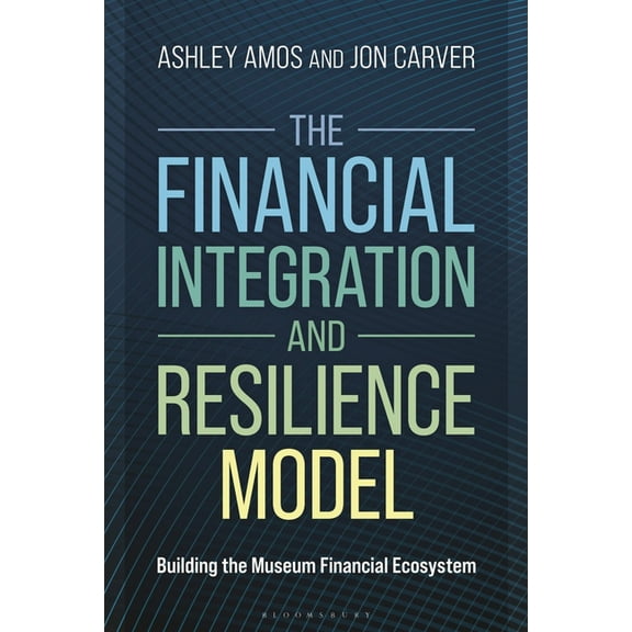 American Alliance of Museums The Financial Integration and Resilience Model: Building the Museum Financial Ecosystem, (Hardcover)