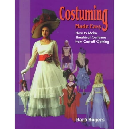 Costuming Made Easy: How to Make Theatrical Costumes from Cast-Off Clothing