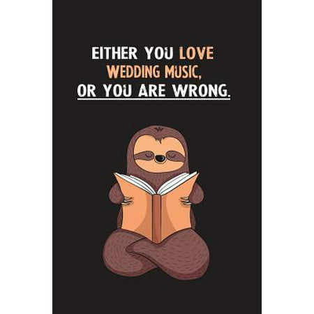 Either You Love Wedding Music, Or You Are Wrong.: Blank Lined Notebook Journal With A Cute and Lazy Sloth Reading (Best Love Readings For Weddings)
