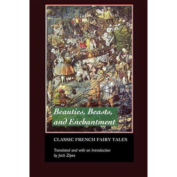 European Writers Beauties, Beasts and Enchantments: Classic French Fairy Tales, (Paperback)