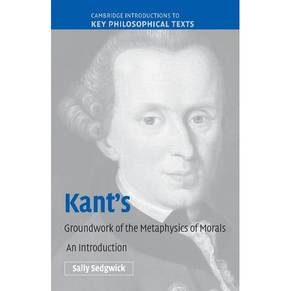 Cambridge Introductions to Key Philosoph Kant's Groundwork of the Metaphysics of Morals: An Introduction, (Paperback)