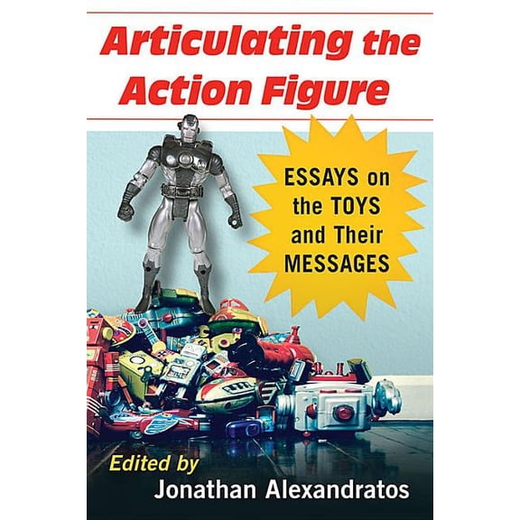 Articulating the Action Figure: Essays on the Toys and Their Messages, (Paperback)