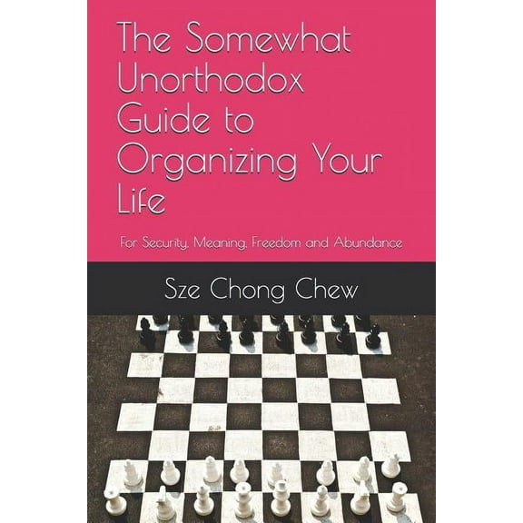 The Somewhat Unorthodox Guide to Organizing Your Life: For Security, Meaning, Freedom and Abundance, (Paperback)