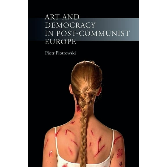 Art and Democracy in Post-Communist Europe (Paperback)