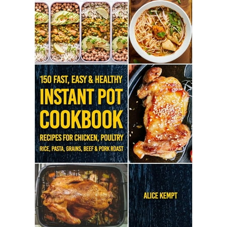 Christmas Beef Roast Recipe 150 Fast, Easy & Healthy Instant Pot Cookbook Recipes for Chicken, Poultry, Rice, Pasta, Grains, Beef & Pork Roast - eBook ()