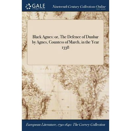 Black Agnes : Or, the Defence of Dunbar by Agnes, Countess of March, in the Year