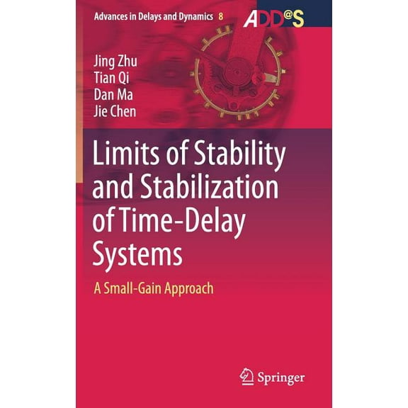 Advances in Delays and Dynamics Limits of Stability and Stabilization of Time-Delay Systems: A Small-Gain Approach, Book 8, (Hardcover)