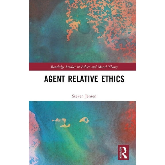 Routledge Studies in Ethics and Moral Th Agent Relative Ethics, (Hardcover)