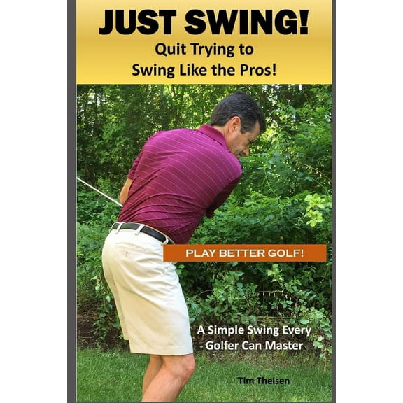 Just Swing! Quit Trying to Swing Like the Pros!: A simple swing every golfer can master (Paperback)