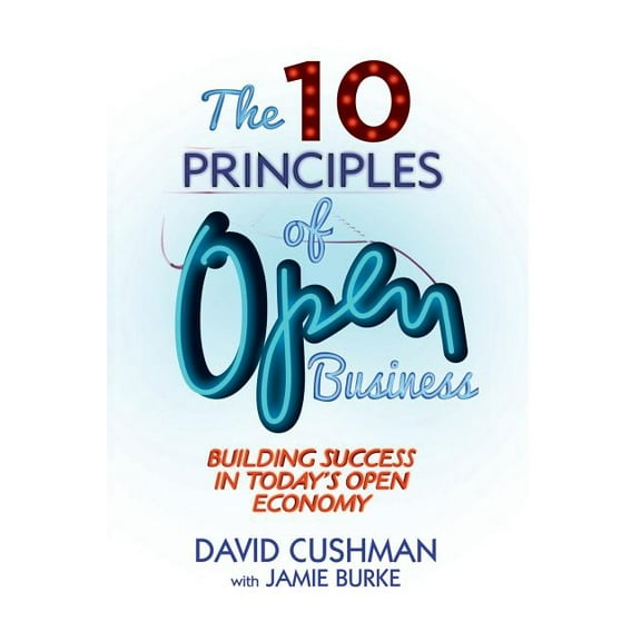 The 10 Principles of Open Business: Building Success in Today's Open Economy, (Paperback)