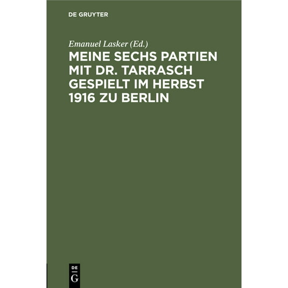 Meine Sechs Partien Mit Dr. Tarrasch Gespielt Im Herbst 1916 Zu Berlin, (Hardcover)