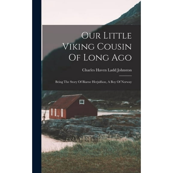 Our Little Viking Cousin Of Long Ago: Being The Story Of Biarne Herjulfson, A Boy Of Norway (Hardcover)