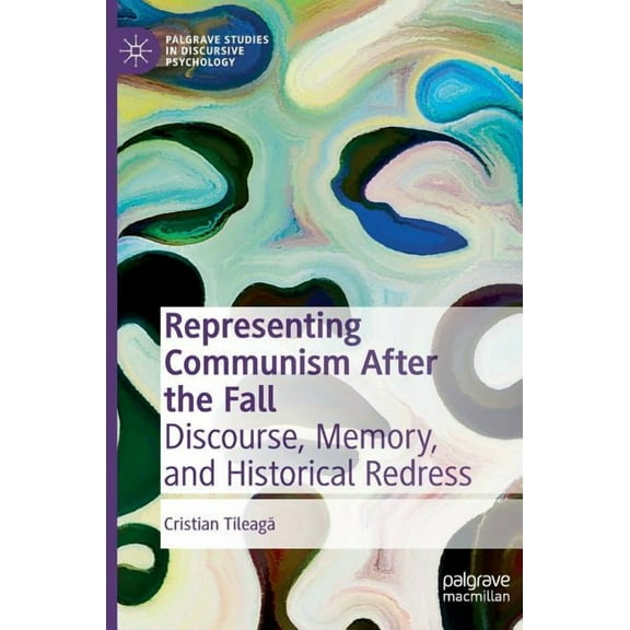 Palgrave Studies in Discursive Psycholog Representing Communism After the Fall: Discourse, Memory, and Historical Redress, (Hardcover)