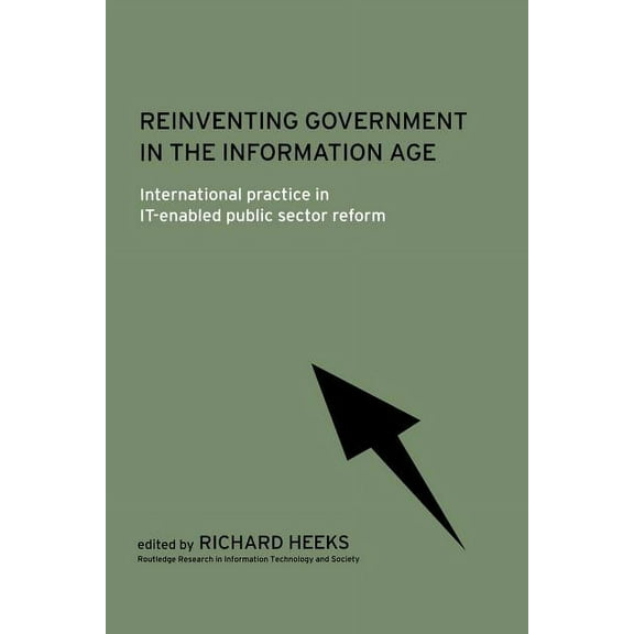 Routledge Research in Information Techno Reinventing Government in the Information Age: International Practice in IT-Enabled Public Sector Reform, (Paperback)