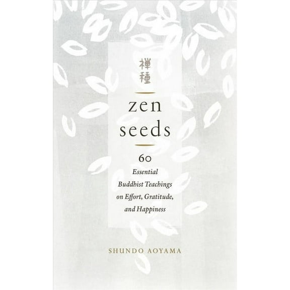Zen Seeds : 60 Essential Buddhist Teachings on Effort, Gratitude, and Happiness (Paperback)