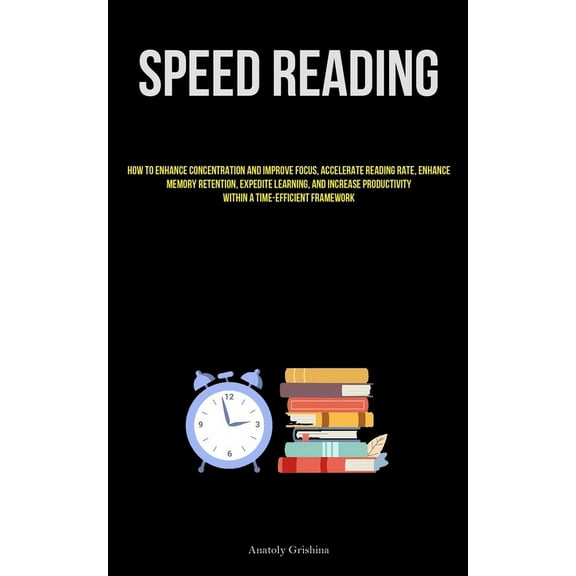 Speed Reading: How To Enhance Concentration And Improve Focus, Accelerate Reading Rate, Enhance Memory Retention, Expedi, (Paperback)