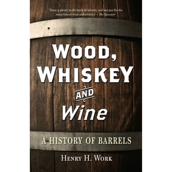 Pre-Owned Wood, Whiskey and Wine: A History of Barrels (Paperback) by Henry H. Work