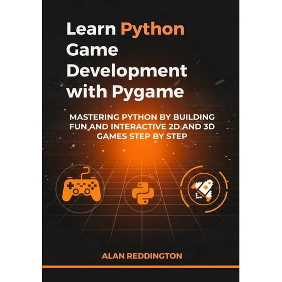 Learn Python Game Development with Pygame: Mastering Python by Building Fun and Interactive 2D and 3D Games Step by Step, (Paperback)