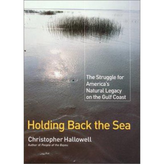 Pre-Owned Holding Back the Sea: The Struggle for America's Natural Legacy on the Gulf Coast (Hardcover) 0060194464 9780060194468