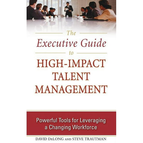 The Executive Guide to High-Impact Talent Management: Powerful Tools for Leveraging a Changing Workforce, (Hardcover)