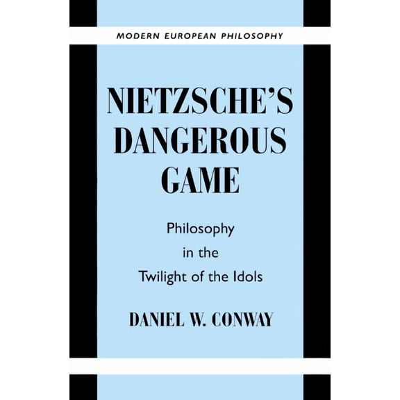 Modern European Philosophy Nietzsche's Dangerous Game: Philosophy in the Twilight of the Idols, (Paperback)