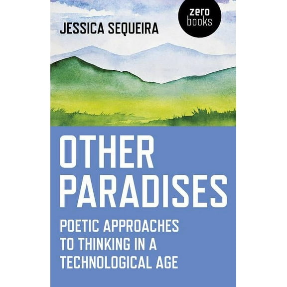 Other Paradises : Poetic Approaches to Thinking in a Technological Age (Paperback)