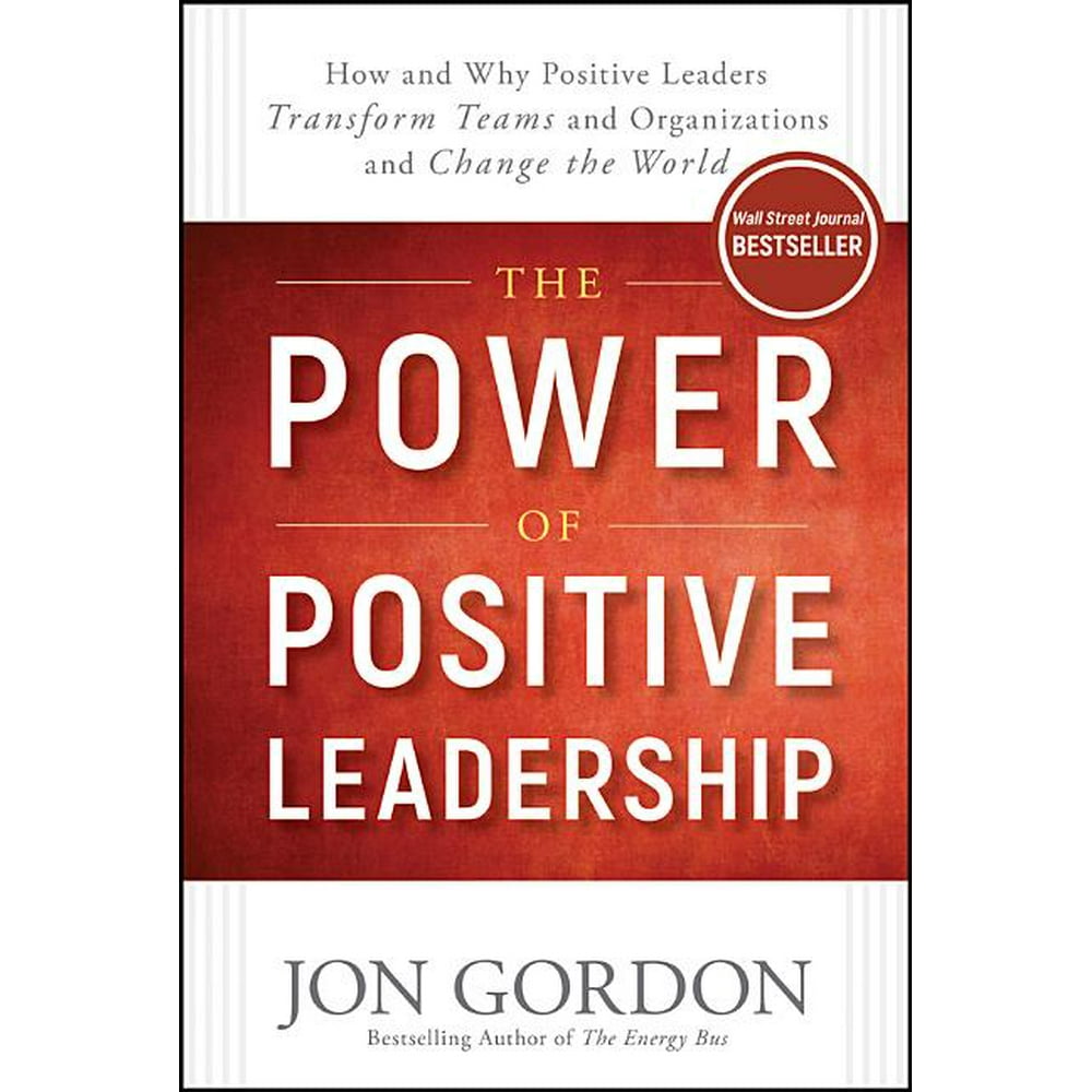 The Power of Positive Leadership How and Why Positive Leaders