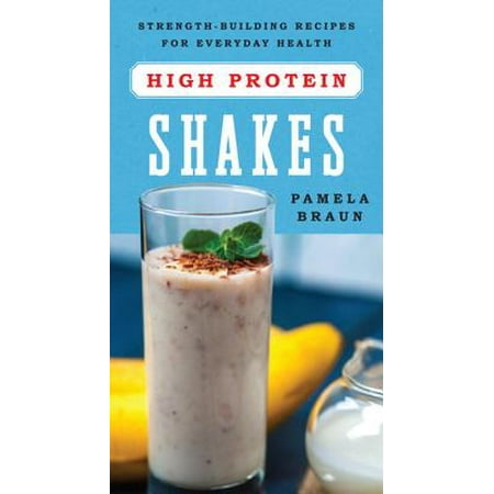 High-Protein Shakes : Strength-Building Recipes for Everyday (Best Herbalife Shake Recipes)