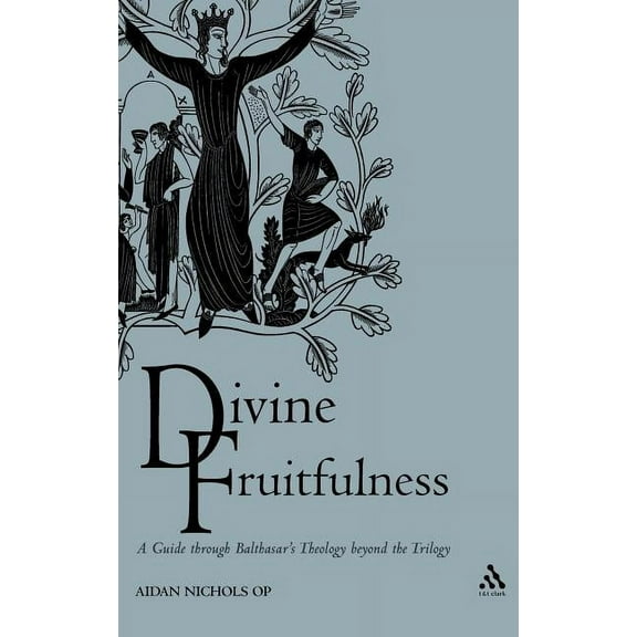 Divine Fruitfulness: A Guide Through Balthasar's Theology Beyond the Trilogy, (Hardcover)