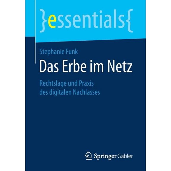 Essentials Das Erbe Im Netz: Rechtslage Und PRAXIS Des Digitalen Nachlasses, (Paperback)