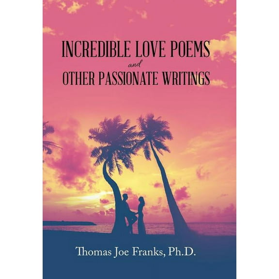Incredible Love Poems and Other Passionate Writings